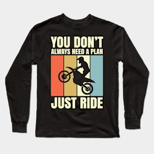 You Don't Always Need A Plan Just Ride Long Sleeve T-Shirt